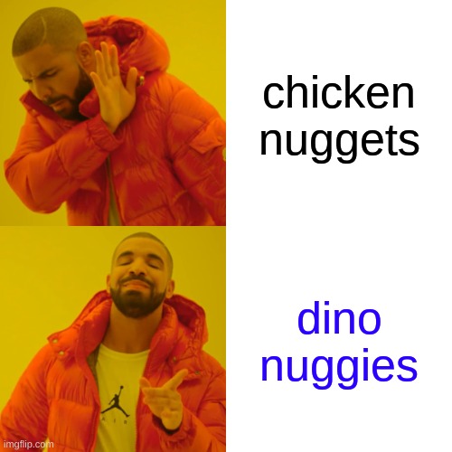 Drake Hotline Bling | chicken nuggets; dino nuggies | image tagged in memes,drake hotline bling | made w/ Imgflip meme maker