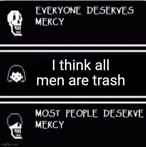 feminists who say that aren't feminists. they're sexists. | I think all men are trash | image tagged in mercy undertale | made w/ Imgflip meme maker