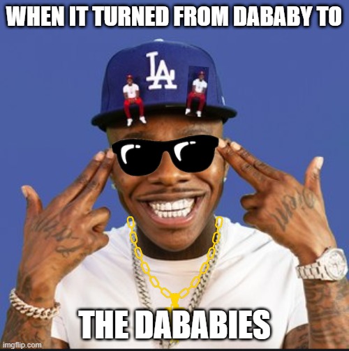 DaBabies |  WHEN IT TURNED FROM DABABY TO; THE DABABIES | image tagged in baby on baby album cover dababy | made w/ Imgflip meme maker
