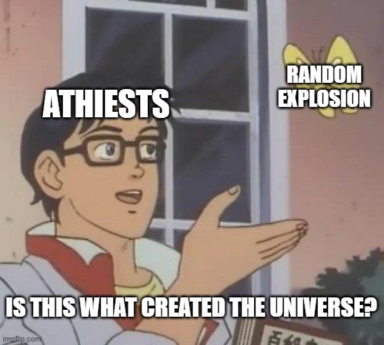 Is This A Pigeon | RANDOM EXPLOSION; ATHIESTS; IS THIS WHAT CREATED THE UNIVERSE? | image tagged in memes,is this a pigeon | made w/ Imgflip meme maker