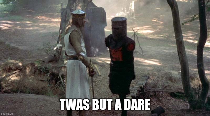 Black Knight | TWAS BUT A DARE | image tagged in black knight | made w/ Imgflip meme maker