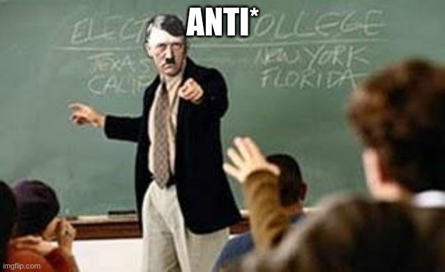 Grammar Nazi Teacher | ANTI* | image tagged in grammar nazi teacher | made w/ Imgflip meme maker