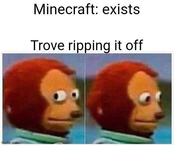 Monkey Puppet | Minecraft: exists; Trove ripping it off | image tagged in memes,monkey puppet | made w/ Imgflip meme maker