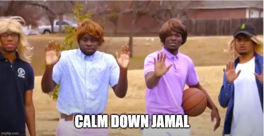 Woah, calm down Jamal, don't pull out the 9! | CALM DOWN JAMAL | image tagged in woah calm down jamal don't pull out the 9 | made w/ Imgflip meme maker