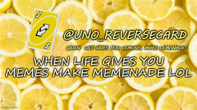 Uno_Reversecard when life gives you lemons | WHEN LIFE GIVES YOU MEMES MAKE MEMENADE LOL | image tagged in uno_reversecard when life gives you lemons | made w/ Imgflip meme maker