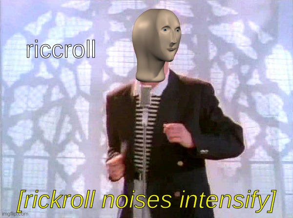rickrolling | riccroll [rickroll noises intensify] | image tagged in rickrolling | made w/ Imgflip meme maker