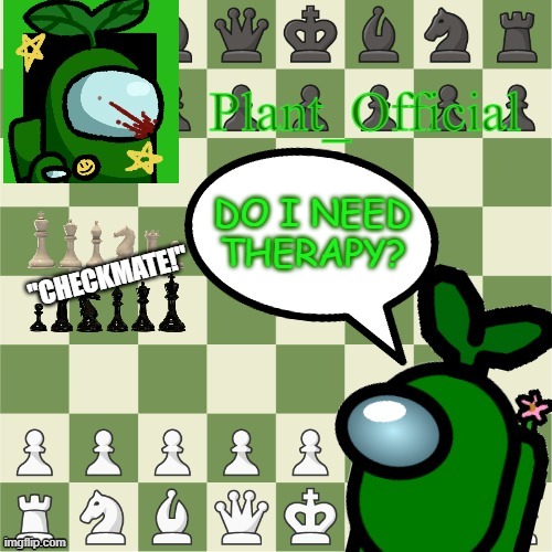 Plant_Official Chess.com Announcement | DO I NEED THERAPY? | image tagged in plant_official chess com announcement | made w/ Imgflip meme maker