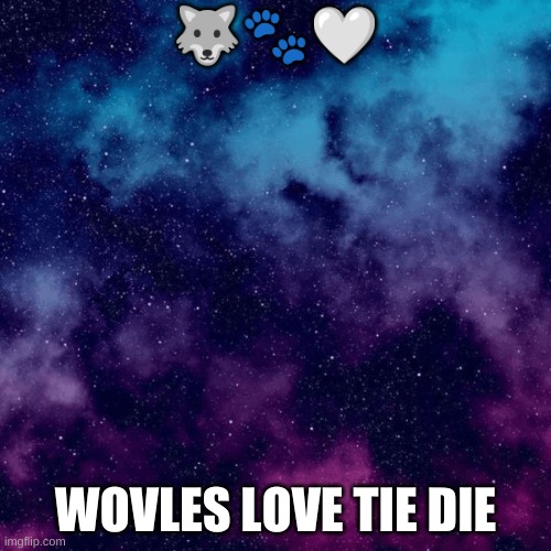 🐺🐾🤍; WOLVES LOVE TIE DIE | image tagged in lol | made w/ Imgflip meme maker