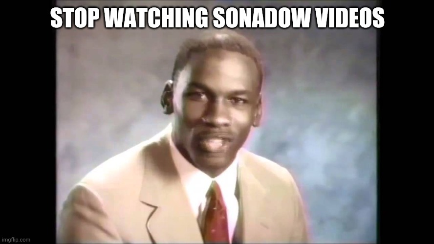 Stop it get some help | STOP WATCHING SONADOW VIDEOS | image tagged in stop it get some help | made w/ Imgflip meme maker