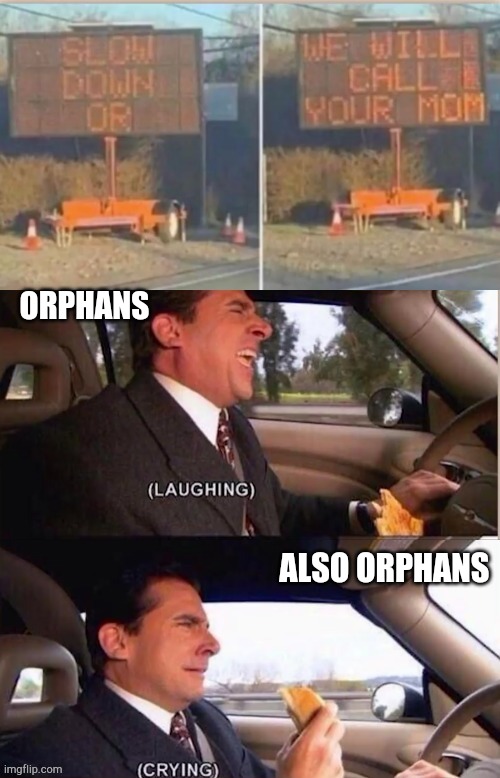ORPHANS; ALSO ORPHANS | image tagged in dark humor,orphan,funny and sad at the same time | made w/ Imgflip meme maker