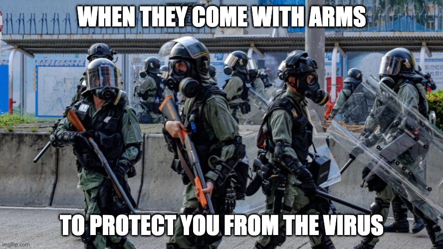 fighting the rona with guns | WHEN THEY COME WITH ARMS; TO PROTECT YOU FROM THE VIRUS | image tagged in convid,covid1984,rona | made w/ Imgflip meme maker