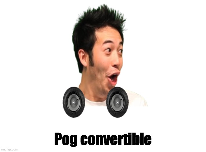 Pog Convertible | Pog convertible | image tagged in pog | made w/ Imgflip meme maker