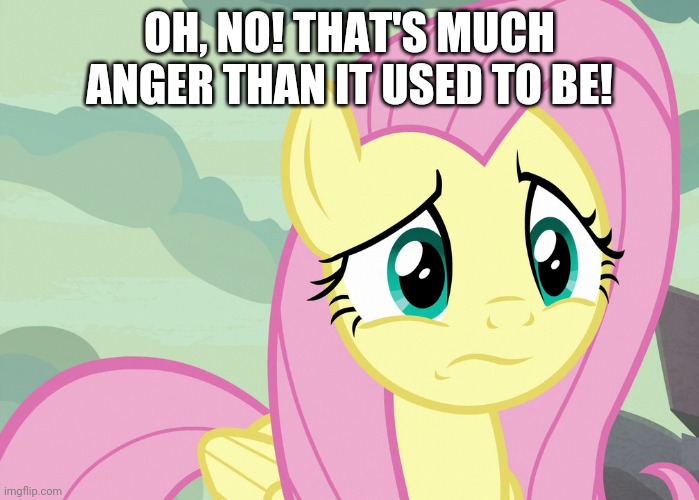 Fluttershy Was Puzzled (MLP) | OH, NO! THAT'S MUCH ANGER THAN IT USED TO BE! | image tagged in fluttershy was puzzled mlp | made w/ Imgflip meme maker