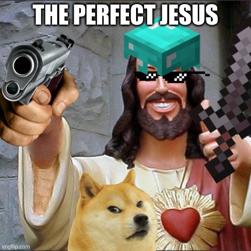THE PERFECT JESUS | image tagged in smiling jesus | made w/ Imgflip meme maker