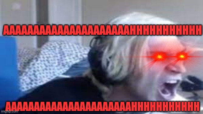 AAAAAAAAAAAAAAAAAAAAAHHHHHHHHHHH; AAAAAAAAAAAAAAAAAAAAAAHHHHHHHHHHH | image tagged in fun | made w/ Imgflip meme maker