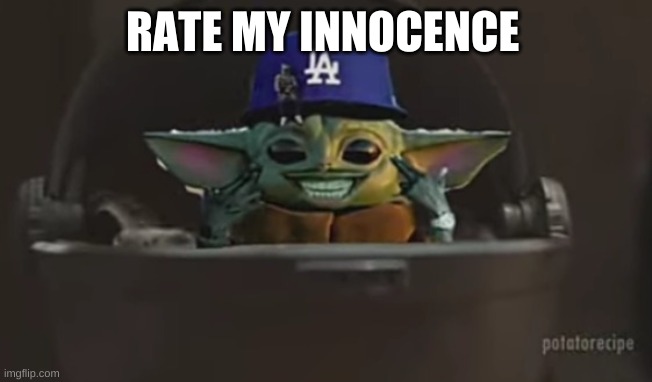 E E eeeeee eee ee eee eeee | RATE MY INNOCENCE | image tagged in dababy yoda | made w/ Imgflip meme maker