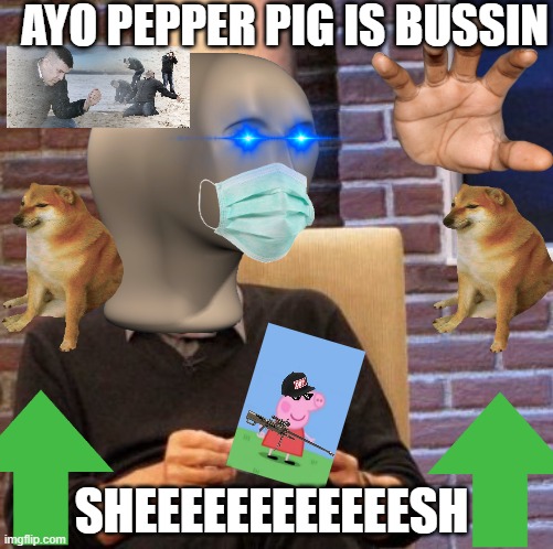 MLG MEMES | AYO PEPPER PIG IS BUSSIN; SHEEEEEEEEEEEESH | image tagged in memes,maury lie detector | made w/ Imgflip meme maker