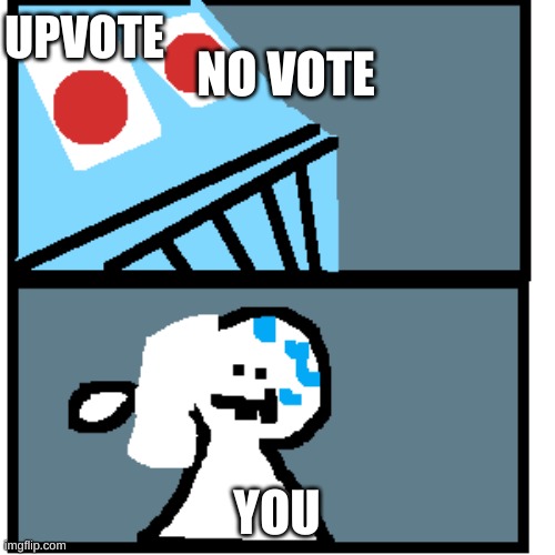 UPVOTE YOU NO VOTE | made w/ Imgflip meme maker