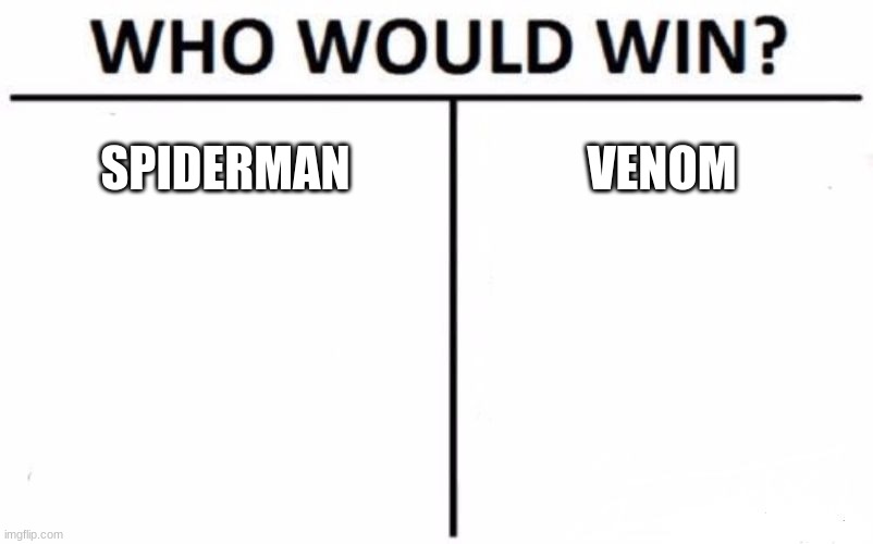 I think Venom would win | SPIDERMAN; VENOM | image tagged in memes,who would win | made w/ Imgflip meme maker