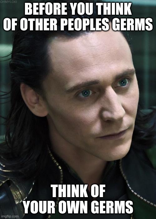 Nice Guy Loki |  BEFORE YOU THINK OF OTHER PEOPLES GERMS; THINK OF YOUR OWN GERMS | image tagged in memes,nice guy loki | made w/ Imgflip meme maker