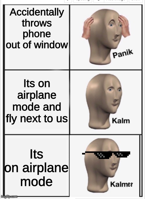 Airplane Mode | Accidentally throws phone out of window; Its on airplane mode and fly next to us; Its on airplane mode; er | image tagged in panik kalm kalm | made w/ Imgflip meme maker