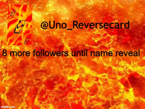 Uno_Reversecard Announcement Temp 2 | 8 more followers until name reveal | image tagged in uno_reversecard announcement temp 2 | made w/ Imgflip meme maker