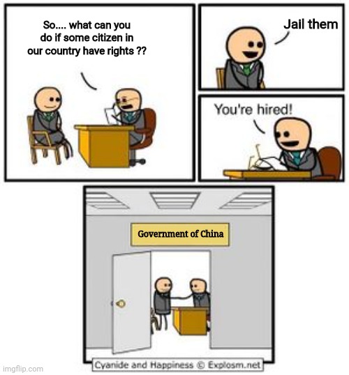 True | Jail them; So.... what can you do if some citizen in our country have rights ?? Government of China | image tagged in your hired | made w/ Imgflip meme maker