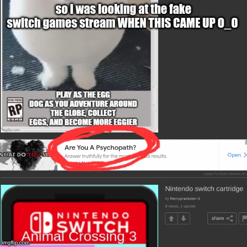 so i was looking at the fake switch games stream WHEN THIS CAME UP O_O | made w/ Imgflip meme maker