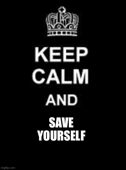 Keep calm blank | SAVE YOURSELF | image tagged in keep calm blank | made w/ Imgflip meme maker