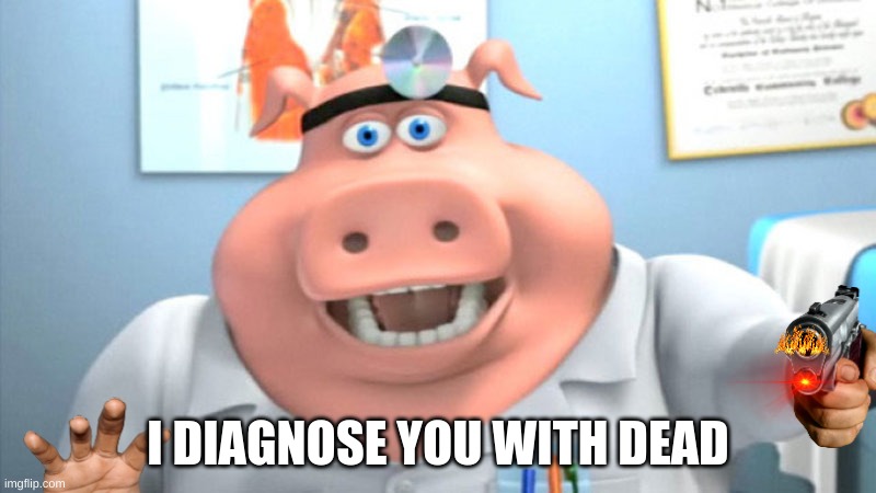 You Better Run | I DIAGNOSE YOU WITH DEAD | image tagged in i diagnose you with dead | made w/ Imgflip meme maker