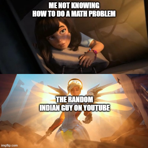 theyre so helpful tho | ME NOT KNOWING HOW TO DO A MATH PROBLEM; THE RANDOM INDIAN GUY ON YOUTUBE | image tagged in india,indian guy,math,fun,lmao | made w/ Imgflip meme maker