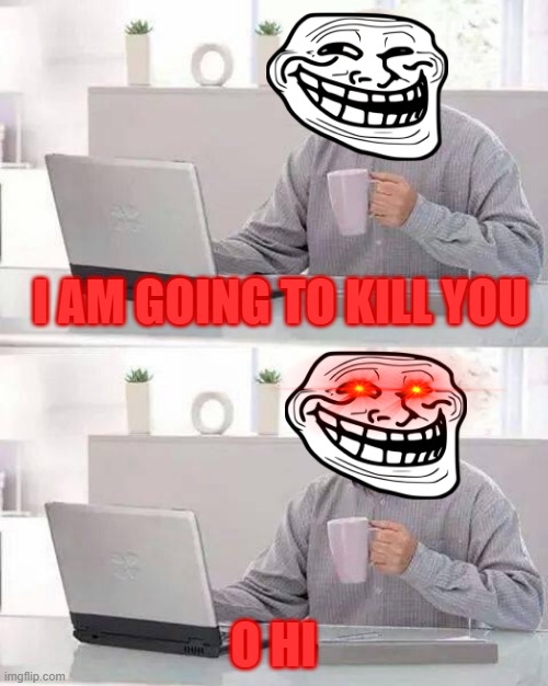 Hide the Pain Harold | I AM GOING TO KILL YOU; O HI | image tagged in memes,hide the pain harold | made w/ Imgflip meme maker