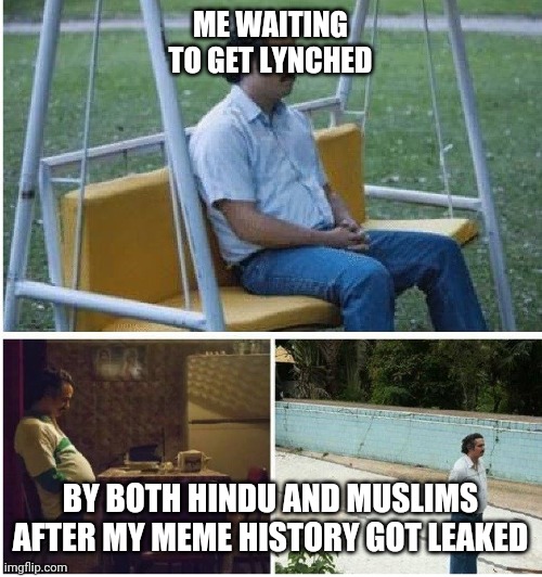 Narcos waiting | ME WAITING TO GET LYNCHED; BY BOTH HINDU AND MUSLIMS AFTER MY MEME HISTORY GOT LEAKED | image tagged in narcos waiting | made w/ Imgflip meme maker