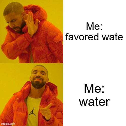 Drake Hotline Bling Meme | Me: favored wate Me: water | image tagged in memes,drake hotline bling | made w/ Imgflip meme maker