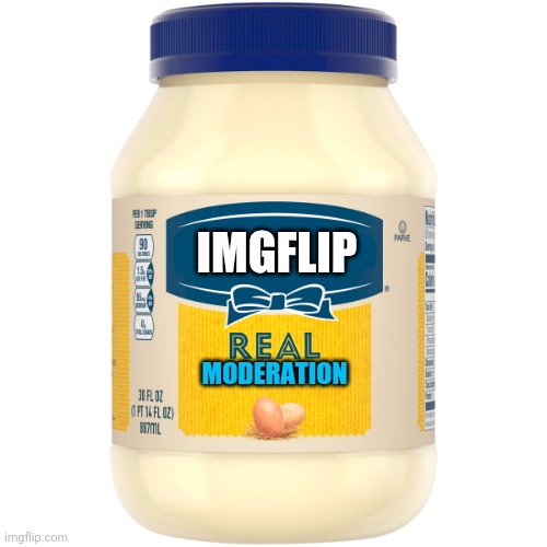Mayonnaise | IMGFLIP; MODERATION | image tagged in mayonnaise | made w/ Imgflip meme maker