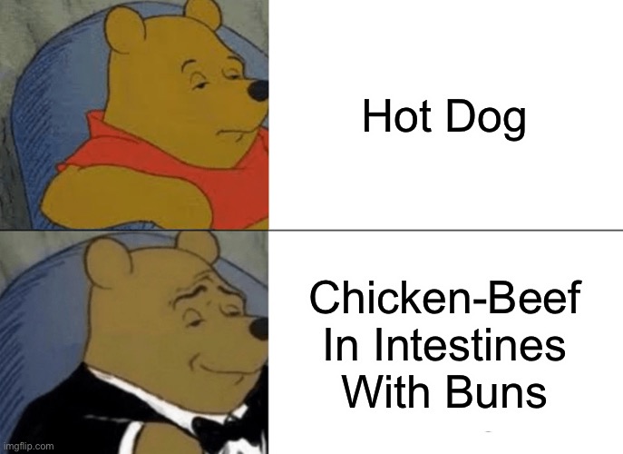 Before, after Part 8 | Hot Dog; Chicken-Beef In Intestines With Buns | image tagged in memes,tuxedo winnie the pooh | made w/ Imgflip meme maker