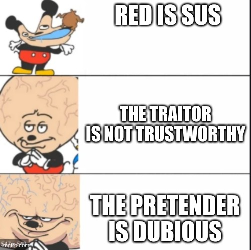 how you know if among us players have a high or low iq | RED IS SUS; THE TRAITOR IS NOT TRUSTWORTHY; THE PRETENDER IS DUBIOUS | image tagged in expanding brain,funny,mickey mouse | made w/ Imgflip meme maker