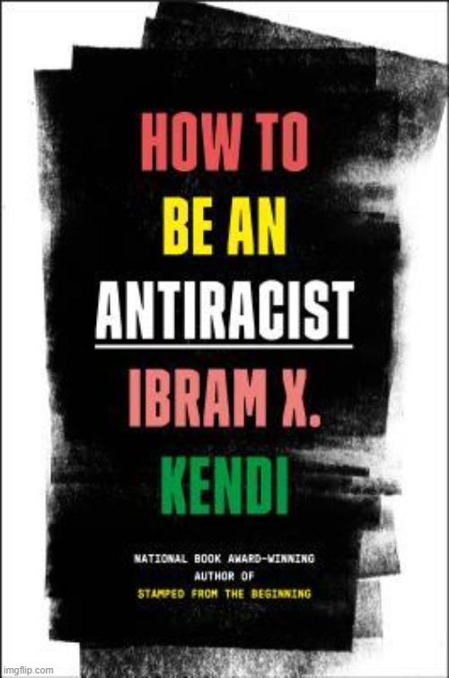 Good book. I assume, haven’t read it (but the author’s Atlantic pieces are fire) | image tagged in how to be an antiracist ibram x kendi | made w/ Imgflip meme maker