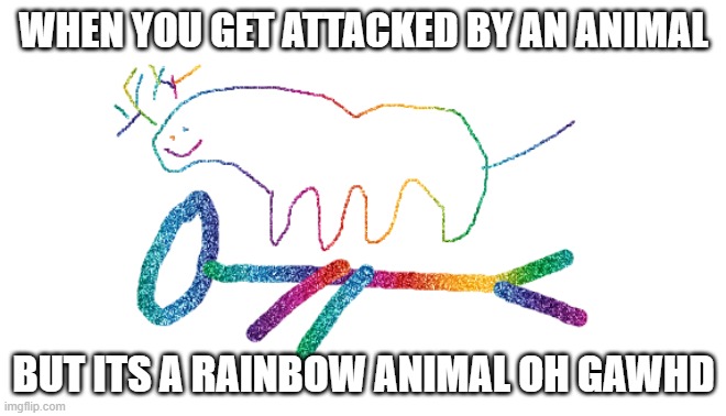 Animal attack | WHEN YOU GET ATTACKED BY AN ANIMAL; BUT ITS A RAINBOW ANIMAL OH GAWHD | image tagged in funny animals | made w/ Imgflip meme maker