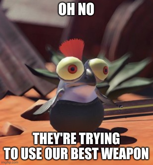 OH NO THEY'RE TRYING TO USE OUR BEST WEAPON | made w/ Imgflip meme maker