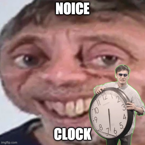 nice clock | NOICE; CLOCK | image tagged in noice,nice,timetostop,clock | made w/ Imgflip meme maker