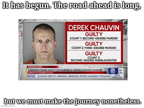 Say His Name. | It has begun. The road ahead is long, but we must make the journey nonetheless. | image tagged in george floyd | made w/ Imgflip meme maker