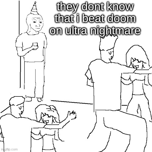 Ultra funi |  they dont know that i beat doom on ultra nightmare | image tagged in they don't know,doom | made w/ Imgflip meme maker