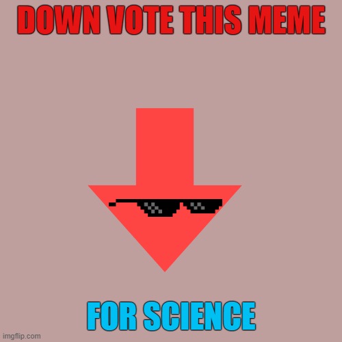 Social Experiment #3 - For Science | DOWN VOTE THIS MEME; FOR SCIENCE | image tagged in blank white template | made w/ Imgflip meme maker