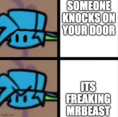 Fnf | SOMEONE KNOCKS ON YOUR DOOR; ITS FREAKING MRBEAST | image tagged in omg,mr beast,memes | made w/ Imgflip meme maker