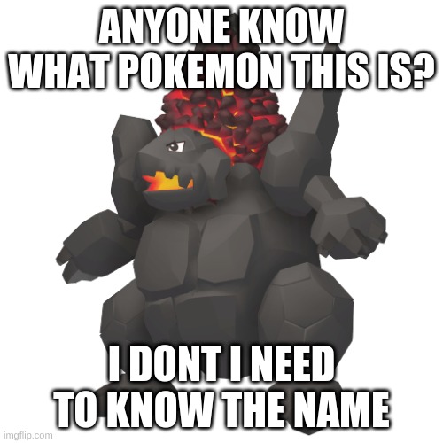 anyone know it? |  ANYONE KNOW WHAT POKEMON THIS IS? I DONT I NEED TO KNOW THE NAME | image tagged in pokemon | made w/ Imgflip meme maker