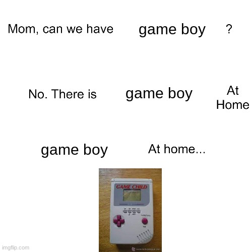 Mom can we have | game boy; game boy; game boy | image tagged in mom can we have | made w/ Imgflip meme maker
