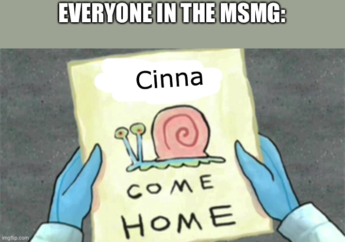 gary come home | Cinna; EVERYONE IN THE MSMG: | image tagged in gary come home | made w/ Imgflip meme maker
