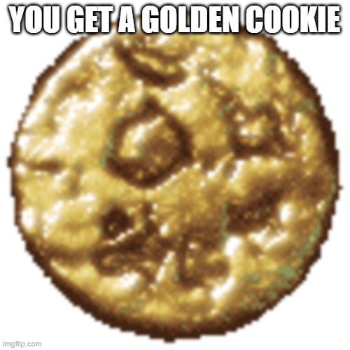 YOU GET A GOLDEN COOKIE | made w/ Imgflip meme maker