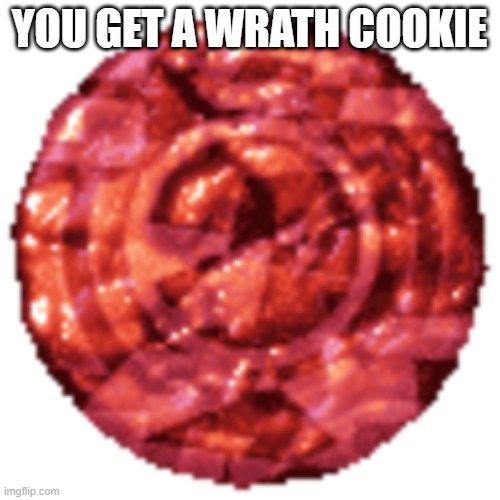 YOU GET A WRATH COOKIE | made w/ Imgflip meme maker